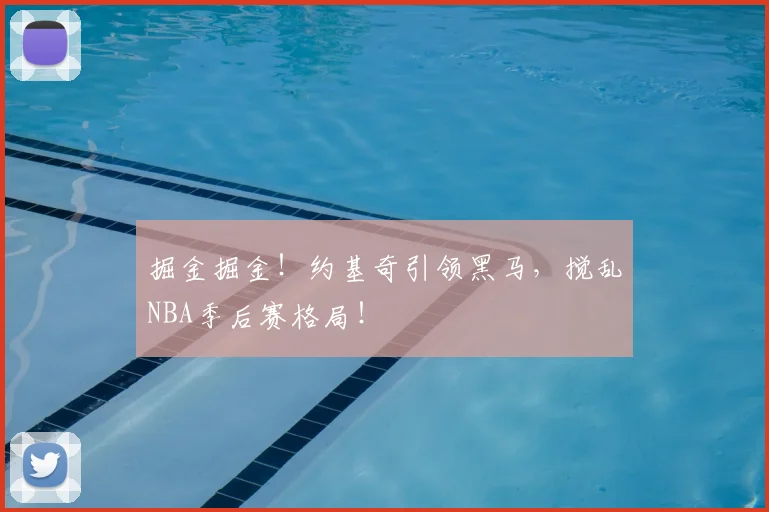 掘金掘金!约基奇引领黑马,搅乱NBA季后赛格局!