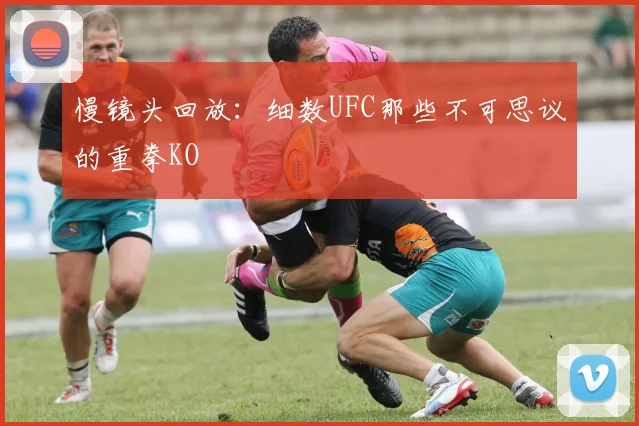 慢镜头回放:细数UFC那些不可思议的重拳KO
