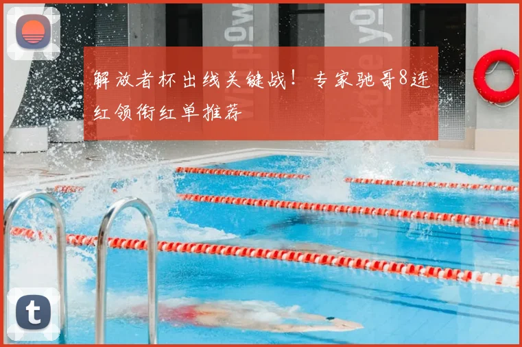 解放者杯出线关键战!专家驰哥8连红领衔红单推荐