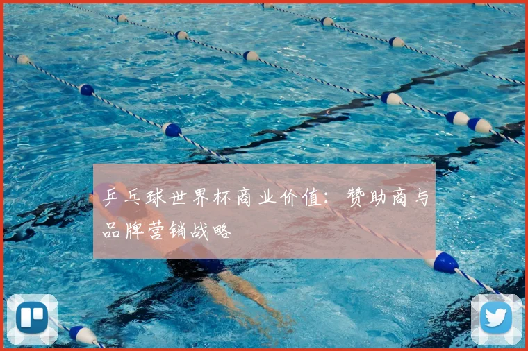 乒乓球世界杯商业价值：赞助商与品牌营销战略