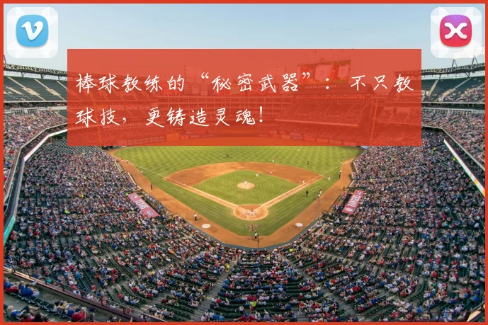 棒球教练的“秘密武器”：不只教球技，更铸造灵魂！
