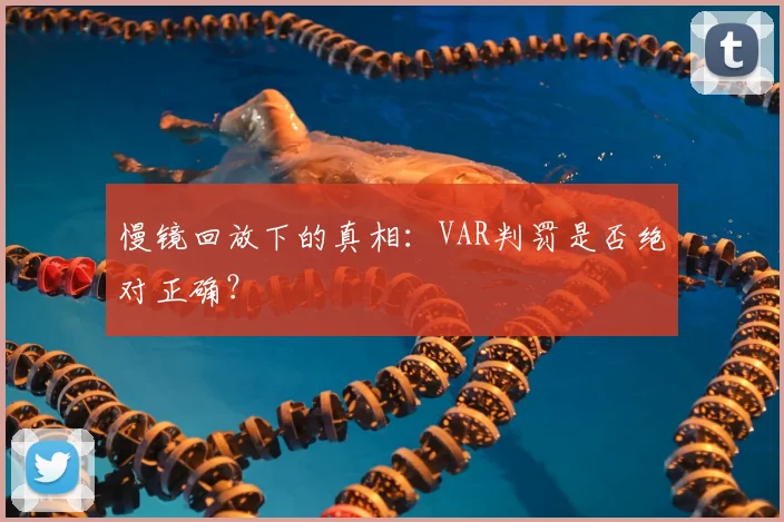 慢镜回放下的真相：VAR判罚是否绝对正确？