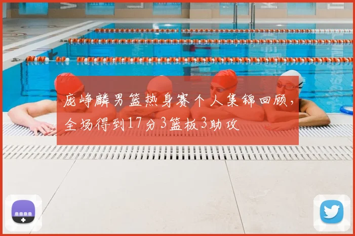 庞峥麟男篮热身赛个人集锦回顾，全场得到17分3篮板3助攻