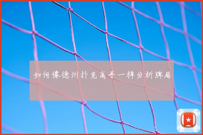 如何像德州扑克高手一样分析牌局