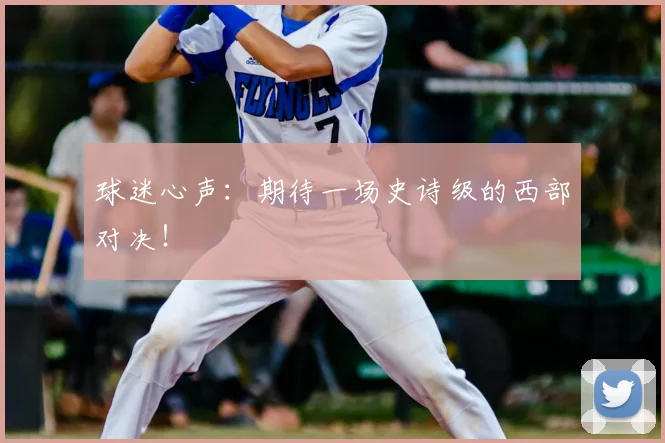 球迷心声：期待一场史诗级的西部对决！