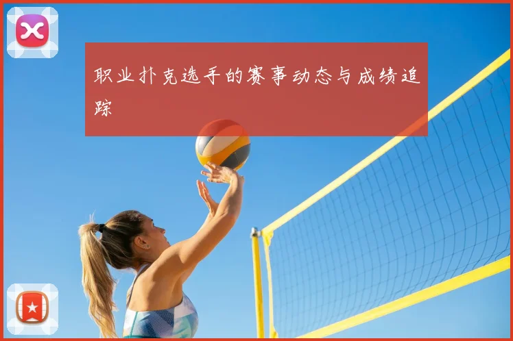 职业扑克选手的赛事动态与成绩追踪