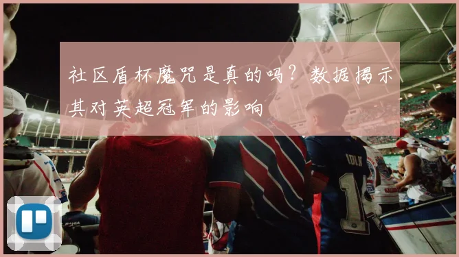 社区盾杯魔咒是真的吗？数据揭示其对英超冠军的影响