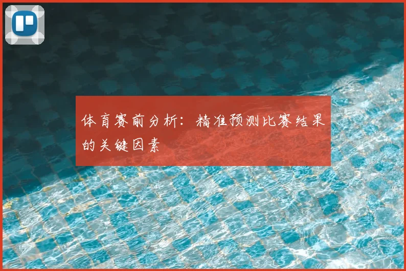 体育赛前分析:精准预测比赛结果的关键因素