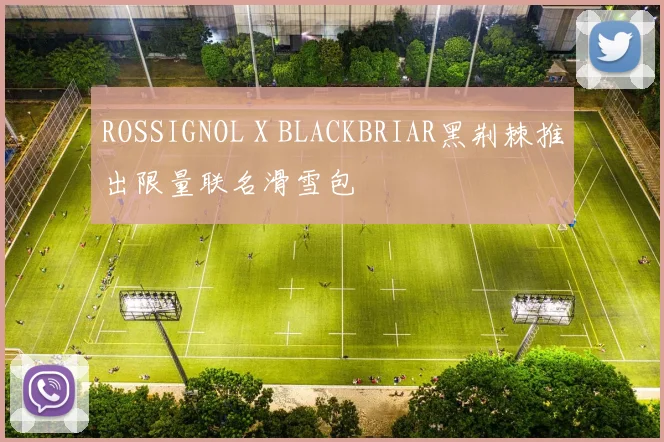 ROSSIGNOL X BLACKBRIAR黑荆棘推出限量联名滑雪包
